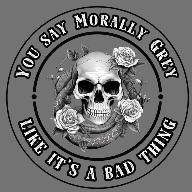 You Say Morally Grey Like It's A Bad Thing Tee