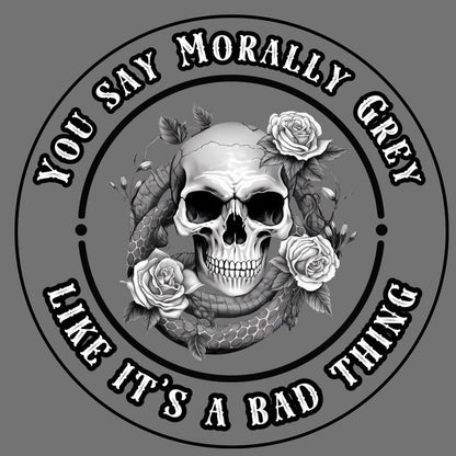 You Say Morally Grey Like It's A Bad Thing Tee